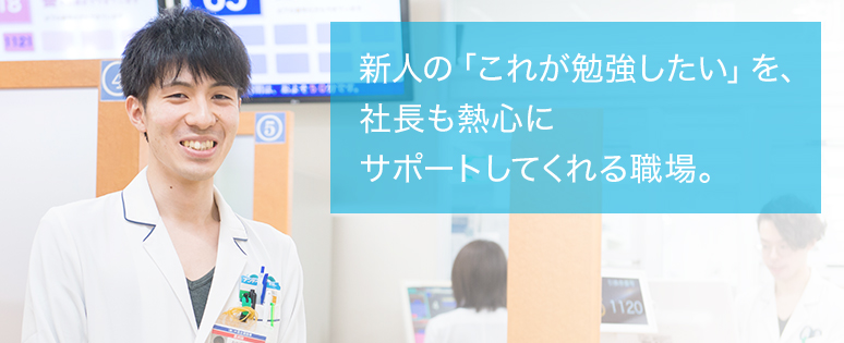 新人の「これが勉強したい」を、社長も熱心にサポートしてくれる職場。
