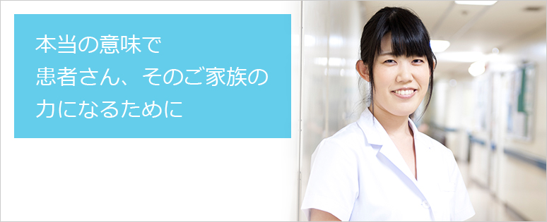 本当の意味で患者さん、そのご家族の力になるために