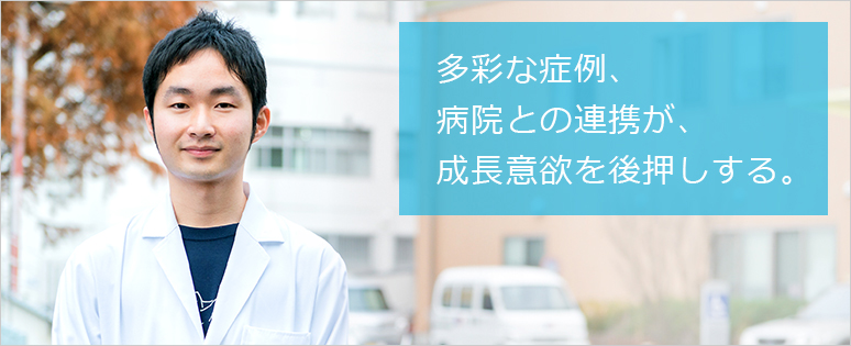 多彩な症例、病院との連携が、成長意欲を後押しする。